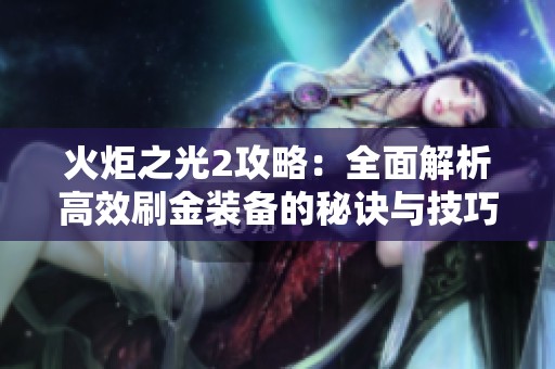 火炬之光2攻略：全面解析高效刷金装备的秘诀与技巧