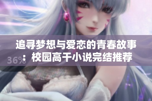 追寻梦想与爱恋的青春故事：校园高干小说完结推荐
