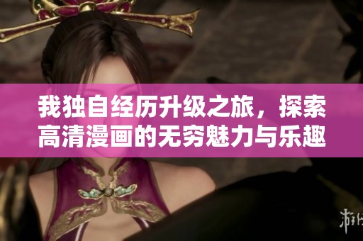 我独自经历升级之旅，探索高清漫画的无穷魅力与乐趣