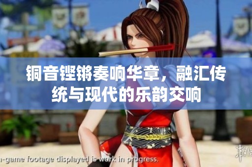 铜音铿锵奏响华章，融汇传统与现代的乐韵交响
