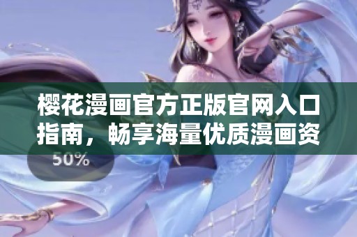 樱花漫画官方正版官网入口指南，畅享海量优质漫画资源与精彩内容