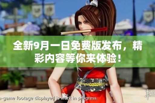 全新9月一日免费版发布，精彩内容等你来体验！