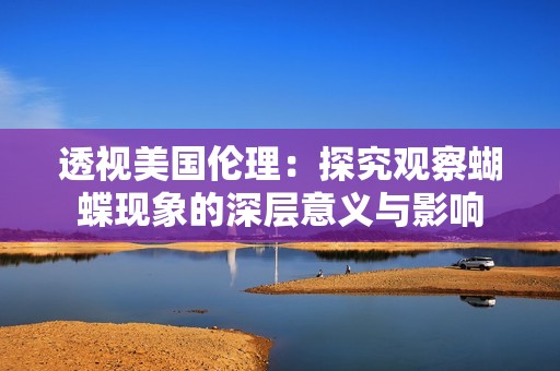 透视美国伦理：探究观察蝴蝶现象的深层意义与影响