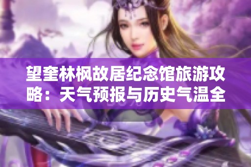 望奎林枫故居纪念馆旅游攻略：天气预报与历史气温全解析