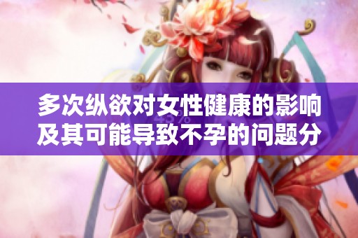 多次纵欲对女性健康的影响及其可能导致不孕的问题分析
