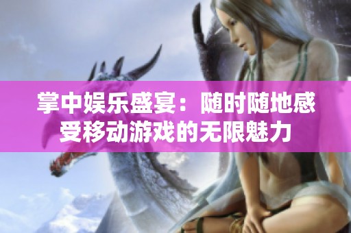 掌中娱乐盛宴：随时随地感受移动游戏的无限魅力