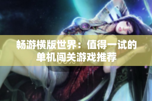 畅游横版世界：值得一试的单机闯关游戏推荐