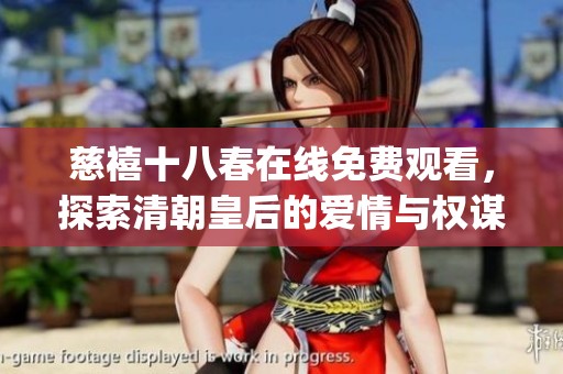 慈禧十八春在线免费观看，探索清朝皇后的爱情与权谋故事(1)