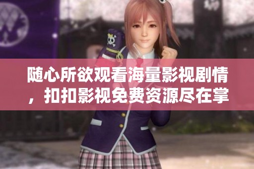 随心所欲观看海量影视剧情，扣扣影视免费资源尽在掌握