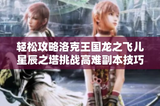 轻松攻略洛克王国龙之飞儿星辰之塔挑战高难副本技巧分享