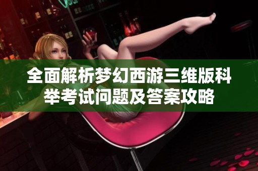 全面解析梦幻西游三维版科举考试问题及答案攻略