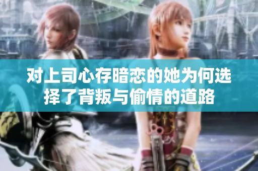 对上司心存暗恋的她为何选择了背叛与偷情的道路