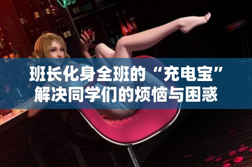 班长化身全班的“充电宝”解决同学们的烦恼与困惑