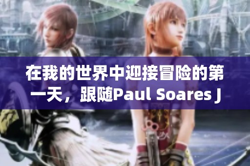 在我的世界中迎接冒险的第一天，跟随Paul Soares Jr的探索之旅