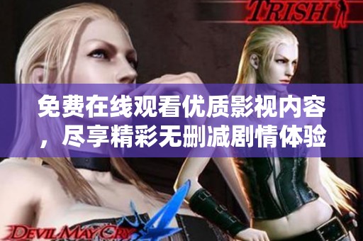 免费在线观看优质影视内容，尽享精彩无删减剧情体验