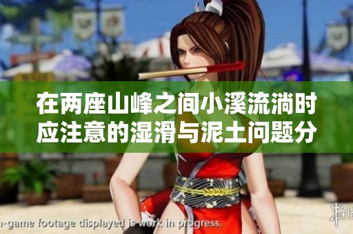 在两座山峰之间小溪流淌时应注意的湿滑与泥土问题分析