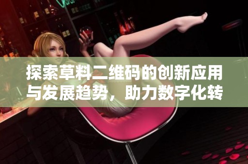 探索草料二维码的创新应用与发展趋势，助力数字化转型之路