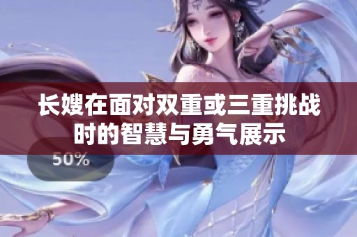长嫂在面对双重或三重挑战时的智慧与勇气展示
