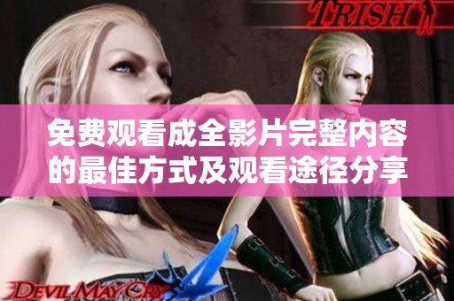 免费观看成全影片完整内容的最佳方式及观看途径分享