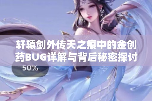 轩辕剑外传天之痕中的金创药BUG详解与背后秘密探讨