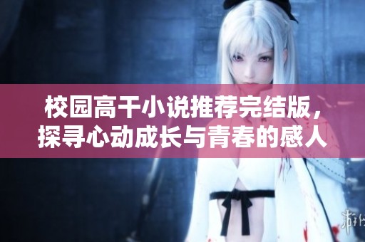 校园高干小说推荐完结版，探寻心动成长与青春的感人故事