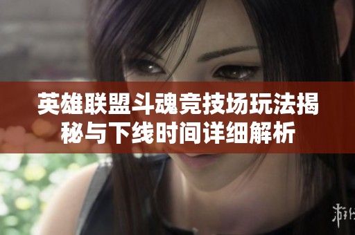 英雄联盟斗魂竞技场玩法揭秘与下线时间详细解析