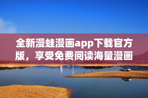 全新漫蛙漫画app下载官方版，享受免费阅读海量漫画的乐趣