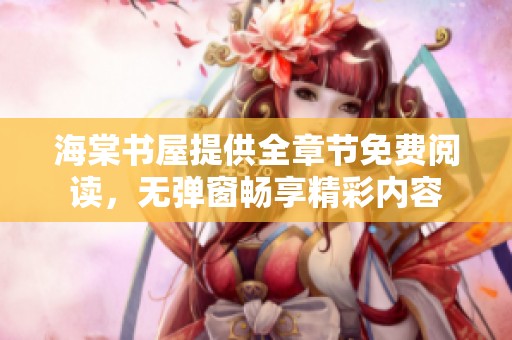 海棠书屋提供全章节免费阅读，无弹窗畅享精彩内容