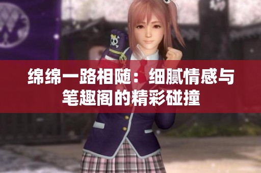 绵绵一路相随：细腻情感与笔趣阁的精彩碰撞