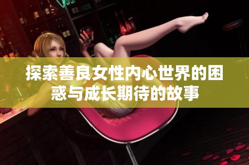 探索善良女性内心世界的困惑与成长期待的故事