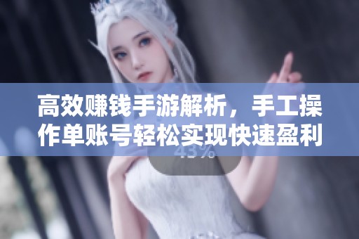 高效赚钱手游解析，手工操作单账号轻松实现快速盈利技巧揭秘