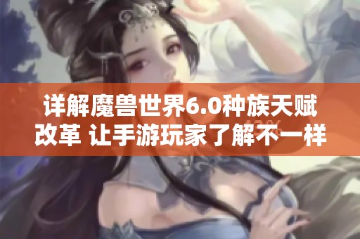 详解魔兽世界6.0种族天赋改革 让手游玩家了解不一样的游戏体验