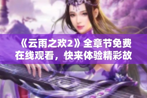 《云雨之欢2》全章节免费在线观看，快来体验精彩故事！