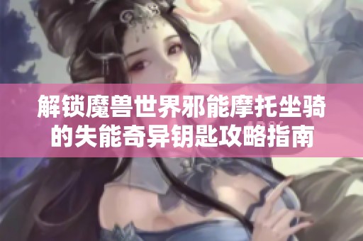 解锁魔兽世界邪能摩托坐骑的失能奇异钥匙攻略指南