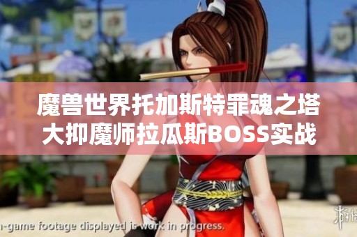 魔兽世界托加斯特罪魂之塔大抑魔师拉瓜斯BOSS实战详解与攻略技巧