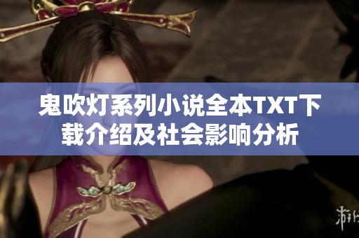 鬼吹灯系列小说全本TXT下载介绍及社会影响分析