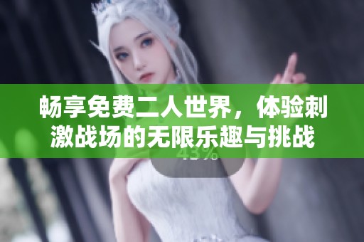 畅享免费二人世界，体验刺激战场的无限乐趣与挑战