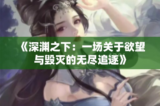 《深渊之下：一场关于欲望与毁灭的无尽追逐》