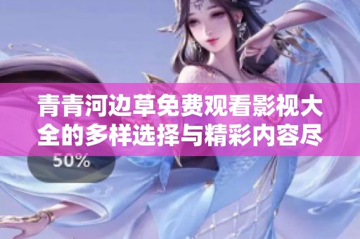 青青河边草免费观看影视大全的多样选择与精彩内容尽在其中