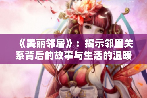 《美丽邻居》：揭示邻里关系背后的故事与生活的温暖瞬间
