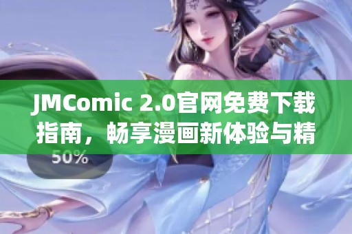 JMComic 2.0官网免费下载指南，畅享漫画新体验与精彩内容