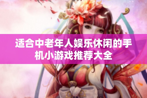 适合中老年人娱乐休闲的手机小游戏推荐大全