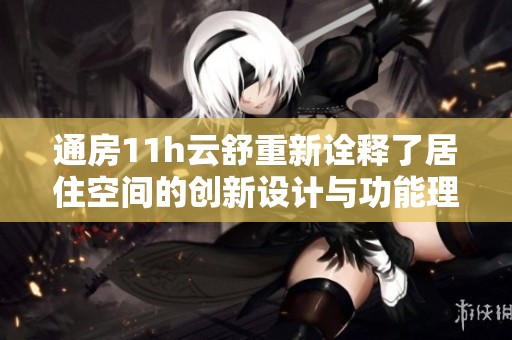 通房11h云舒重新诠释了居住空间的创新设计与功能理念