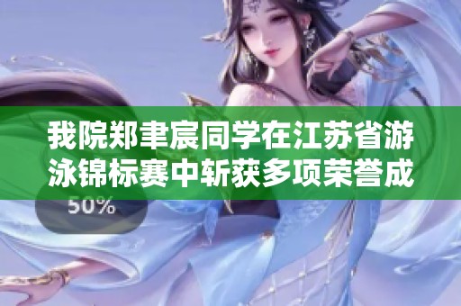 我院郑聿宸同学在江苏省游泳锦标赛中斩获多项荣誉成绩