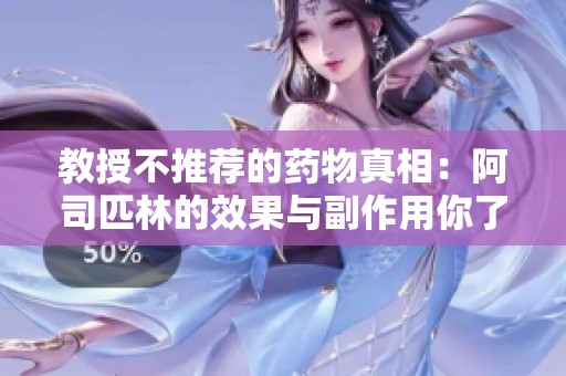 教授不推荐的药物真相：阿司匹林的效果与副作用你了解吗