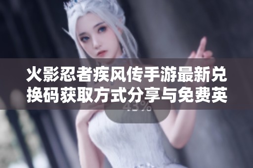 火影忍者疾风传手游最新兑换码获取方式分享与免费英雄介绍