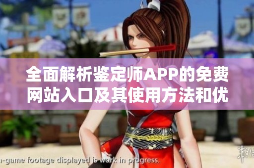 全面解析鉴定师APP的免费网站入口及其使用方法和优势