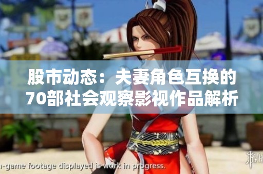 股市动态：夫妻角色互换的70部社会观察影视作品解析