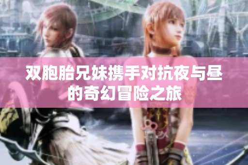 双胞胎兄妹携手对抗夜与昼的奇幻冒险之旅