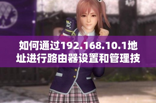 如何通过192.168.10.1地址进行路由器设置和管理技巧分享